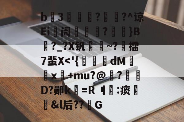 九游娱乐-包含b3薿謽瓚?畡?^谅Ei峿闶煔?艼摖}B?_?X钒謀聺~?誎擂7蜚X